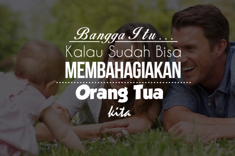 Belum Bisa Melakukan Hal Yang Membuat Orang Tuamu Bangga Tak Perlu Sedih Kompasiana Com