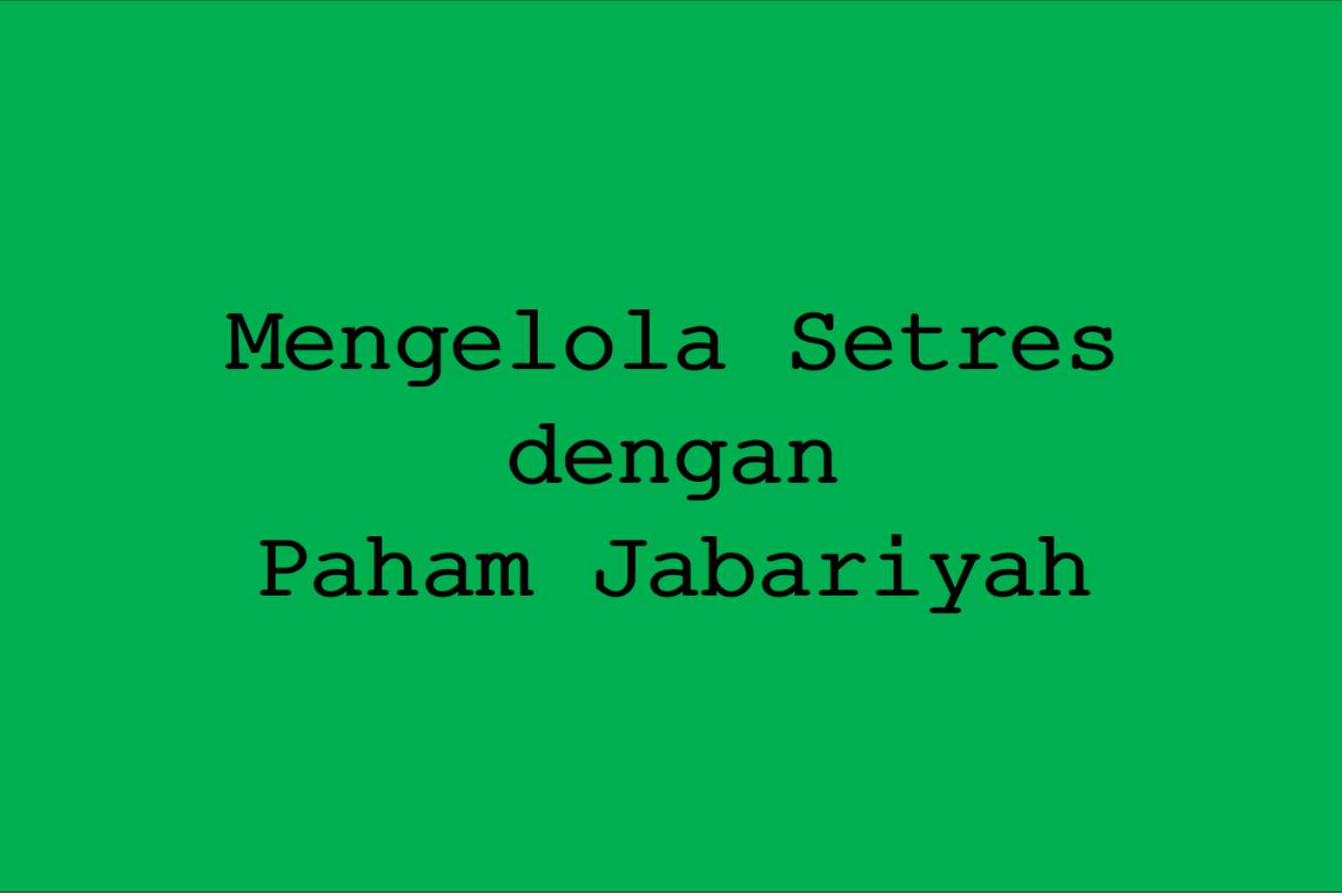 Mengelola Stres Dengan Paham Jabariyah Oleh Syarifuddin Abdullah