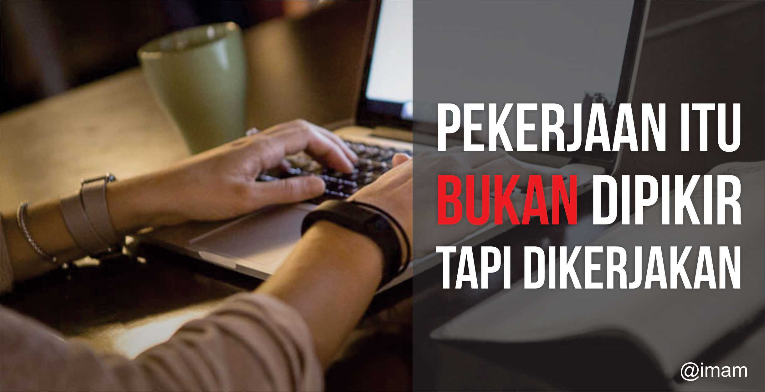 Motivasi Diri Pekerjaan Itu Bukan Dipikir Tapi Dikerjakan Oleh