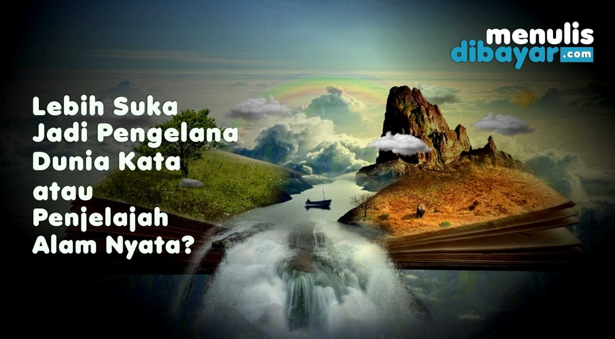 Lebih Suka Jadi Pengelana Dunia Kata Atau Penjelajah Alam Nyata Lebih Suka Jadi Pengelana Dunia Kata Atau Penjelajah Alam Nyata