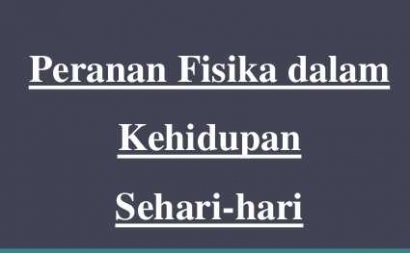 Ternyata Hubungan Fisika Sangat Erat Dengan Kehidupan Kita Sehari Hari Kompasiana Com