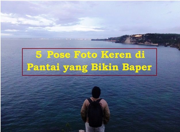 Lima 5 Pose Foto Keren di Pantai yang Bisa Bikin Baper Lima 5 Pose Foto Keren di Pantai yang Bisa Bikin Baper
