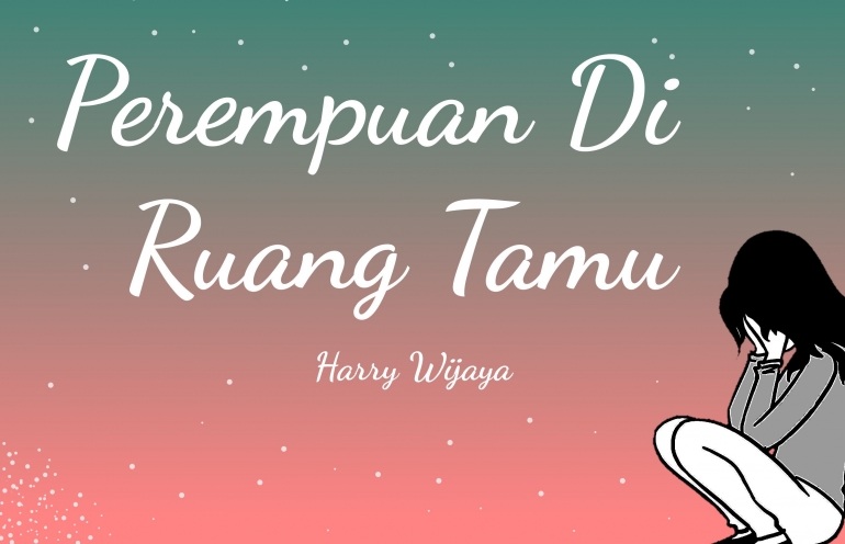 Cerpen Perempuan Di Ruang Tamu Halaman 1 Kompasiana Com Cerpen Perempuan Di Ruang Tamu Halaman 1 Kompasiana Com
