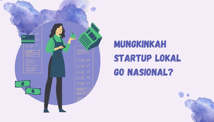 Mungkinkah Startup Lokal Go Nasional? Petik Inspirasi Dari 5 Startup ...