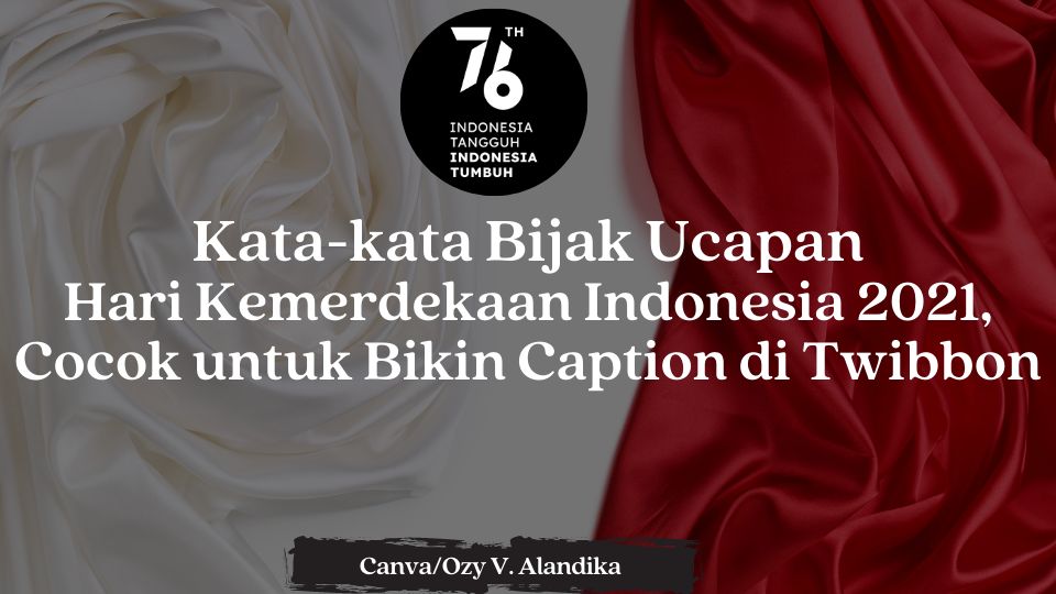 30 Katakata Bijak Ucapan Hari Kemerdekaan Indonesia 2021, Cocok untuk