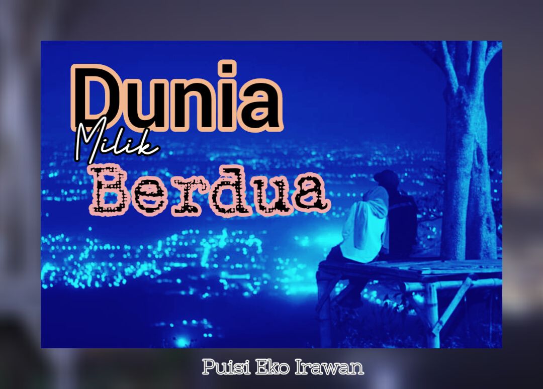 Dunia Milik Berdua - Kompasiana.com