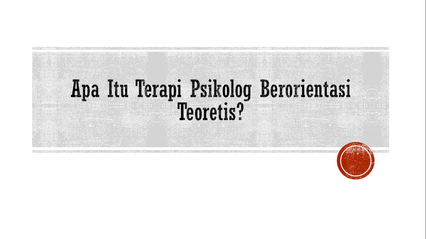 Apa Itu Terapi Psikolog Berorientasi Teoritis? Halaman 1 - Kompasiana.com