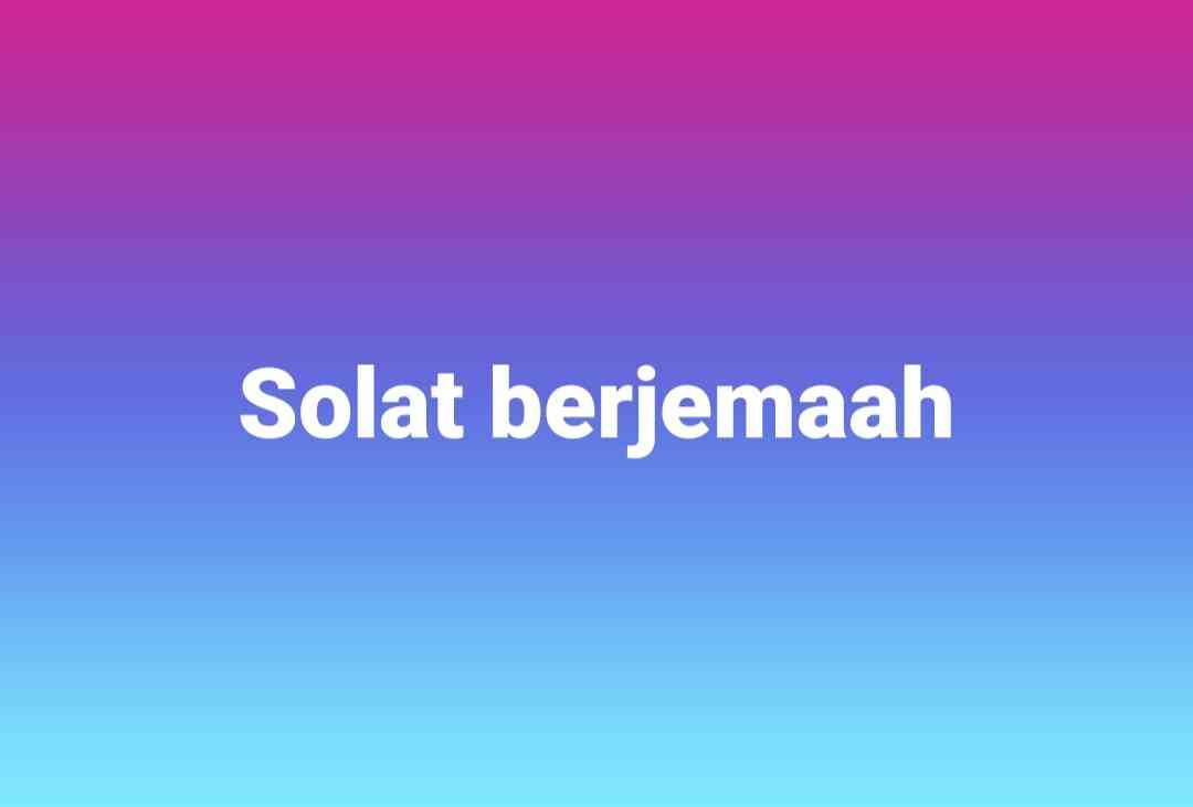 Keutamaan Solat Berjemaah - Kompasiana.com